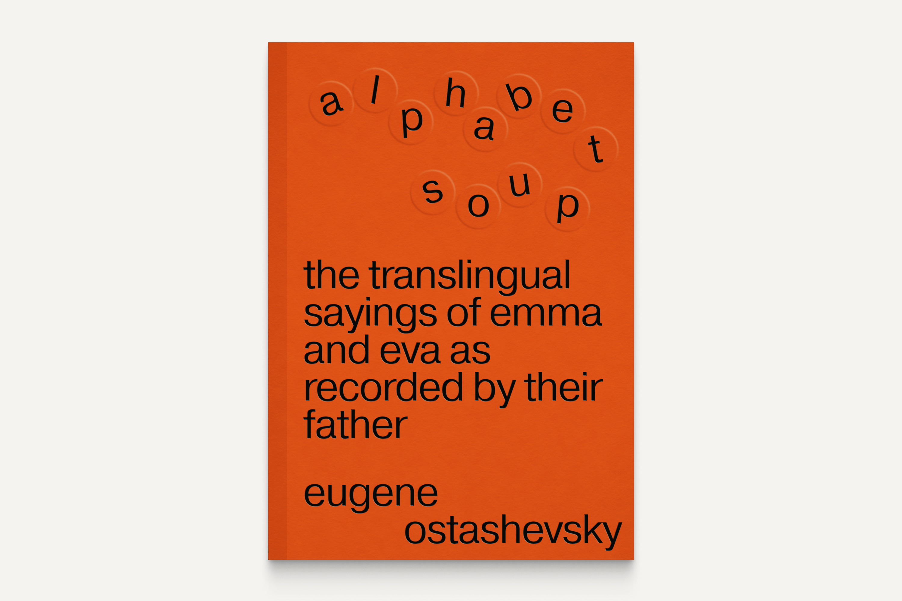Eugene Ostashevsky. "Alphabet Soup: The Translingual Sayings of Emma and Eva as Recorded by Their Father"