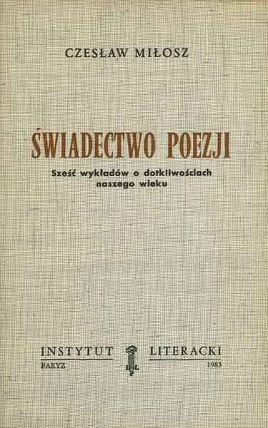 The Witness of Poetry: Six Lectures on the Afflictions of Our Age Świadectwo Poezji. Sześć Wykładów o Dotkliwościach Naszego Wieku